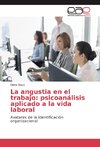 La angustia en el trabajo: psicoanálisis aplicado a la vida laboral