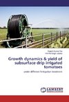 Growth dynamics & yield of subsurface drip irrigated tomatoes