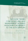 Decision Making, Confidence and Risk Management in Banks from Early Modernity to the 20th Century