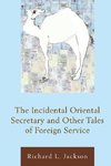 Incidental Oriental Secretary and Other Tales of Foreign Service