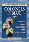 Hunt, R:  Colonels in Blue-Illinois, Iowa, Minnesota and Wis