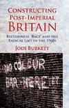 Constructing Post-Imperial Britain: Britishness, 'Race' and the Radical Left in the 1960s