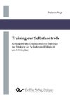 Training der Selbstkontrolle. Konzeption und Evaluation eines Trainings zur Stärkung der Selbstkontrollfähigkeit am Arbeitsplatz