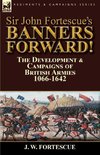 Sir John Fortescue's Banners Forward!-The Development & Campaigns of British Armies 1066-1642