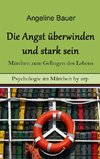 Angst überwinden und stark sein - Märchen zum Gelingen des Lebens