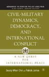 Civil-Military Dynamics, Democracy, and International Conflict