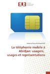 La téléphonie mobile à Abidjan: usagers, usages et représentations