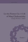 Oulton, C: Let the Flowers Go: A Life of Mary Cholmondeley