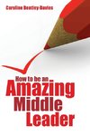 Bentley-Davies, C:  How to be an Amazing Middle Leader