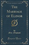 Oliphant, M: Marriage of Elinor (Classic Reprint)