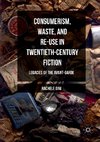 Consumerism, Waste, and Re-Use in Twentieth-Century Fiction