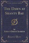 Knowles, R: Dawn at Shanty Bay (Classic Reprint)