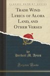 Ayres, H: Trade Wind Lyrics of Aloha Land, and Other Verses