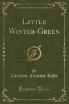 Little, C: Little Winter-Green (Classic Reprint)