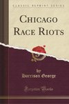 George, H: Chicago Race Riots (Classic Reprint)