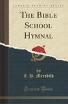 Meredith, I: Bible School Hymnal (Classic Reprint)