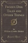 Hunter, W: Frozen Dog Tales and Other Things (Classic Reprin