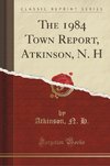 H., A: 1984 Town Report, Atkinson, N. H (Classic Reprint)