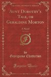 Chatterton, G: Aunt Dorothy's Tale, or Geraldine Morton, Vol