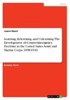 Learning, Relearning, and Unlearning. The Development of Counterinsurgency Doctrine in the United States Army and Marine Corps, 1898-1940