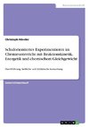 Schulorientiertes Experimentieren im Chemieunterricht mit Reaktionskinetik, Energetik und chemischem Gleichgewicht