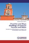 Churches and Maya dwellings of Colonial Yucatán and Belize