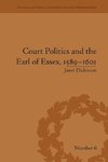 Dickinson, J: Court Politics and the Earl of Essex, 1589-160