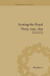 Cole, G: Arming the Royal Navy, 1793-1815