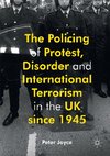 The Policing of Protest, Disorder and International Terrorism in the UK since 1945