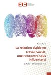 La relation d'aide en Travail Social, une rencontre sous influence(s)