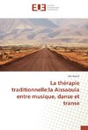 La thérapie traditionnelle:la Aissaouïa entre musique, danse et transe