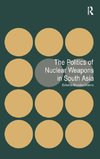 The Politics of Nuclear Weapons in South Asia