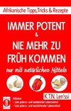 IMMER POTENT & NIE MEHR ZU FRüH KOMMEN - Afrikanische Tipps, Tricks & Rezepte nur mit natürlichen Mitteln