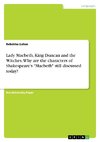 Lady Macbeth, King Duncan and the Witches. Why are the characters of Shakespeare's 