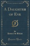 Balzac, H: Daughter of Eve (Classic Reprint)