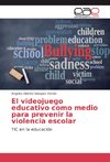 El videojuego educativo como medio para prevenir la violencia escolar