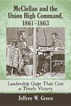 Green, J:  McClellan and the Union High Command, 1861-1863