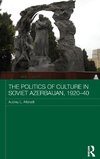 The Politics of Culture in Soviet Azerbaijan, 1920-40