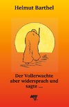 Der Vollerwachte aber widersprach und sagte ...