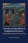 Chivalry and the Ideals of Knighthood in France during the Hundred Years War