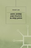 Army, Empire and Politics in Meiji Japan