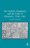 The Catholic Imaginary and the Cults of Elizabeth, 1558-1582