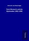 Fürst Bismarck und die Diplomaten 1852-1890