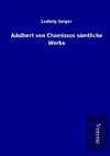 Adalbert von Chamissos sämtliche Werke