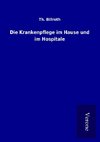 Die Krankenpflege im Hause und im Hospitale