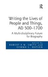 Writing the Lives of People and Things, AD 500-1700