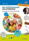 Das Orff-Schulwerk neu entdecken - Orff unterrichten