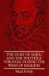 The Duke of Anjou and the Politique Struggle During the Wars of Religion