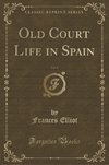 Elliot, F: Old Court Life in Spain, Vol. 1 (Classic Reprint)