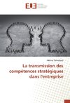 La transmission des compétences stratégiques dans l'entreprise